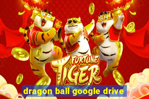 dragon ball google drive