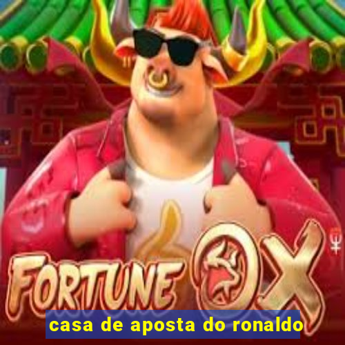 casa de aposta do ronaldo