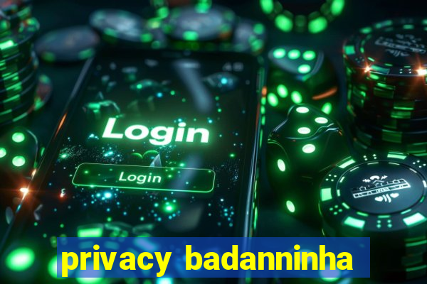 privacy badanninha