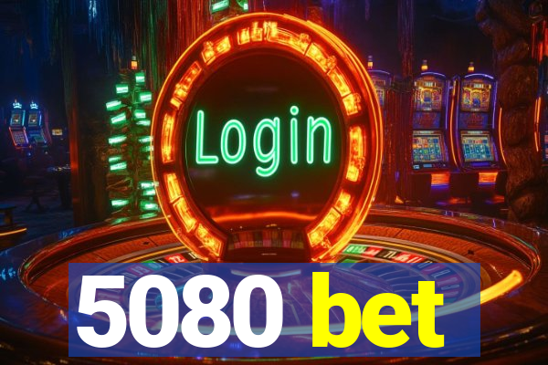 5080 bet