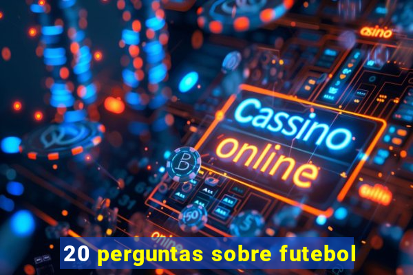 20 perguntas sobre futebol