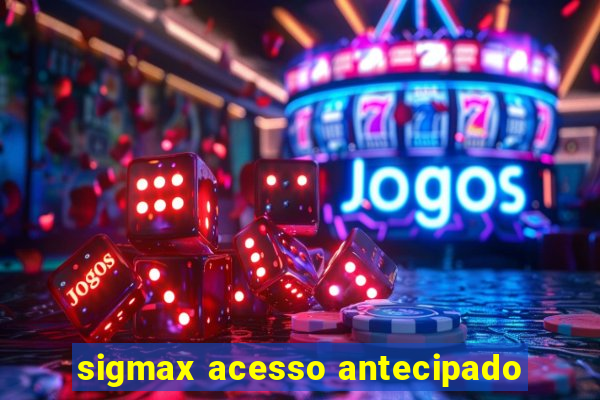 sigmax acesso antecipado