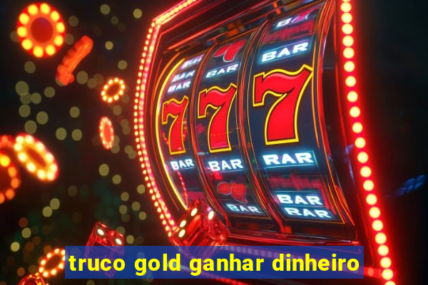 truco gold ganhar dinheiro