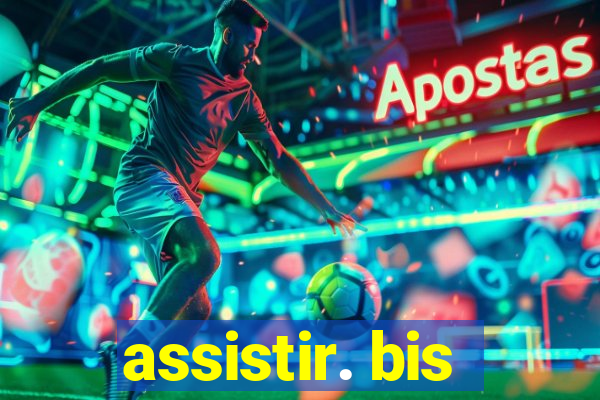 assistir. bis