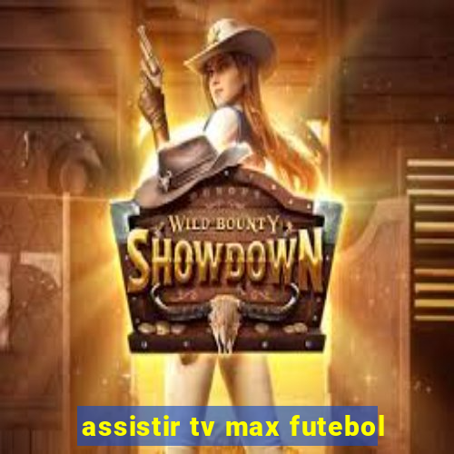 assistir tv max futebol