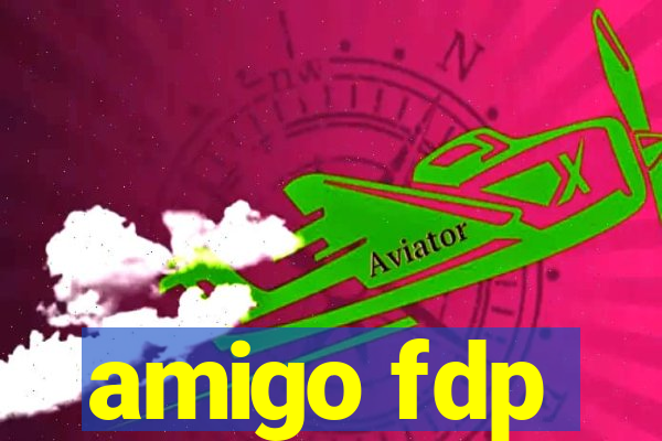 amigo fdp