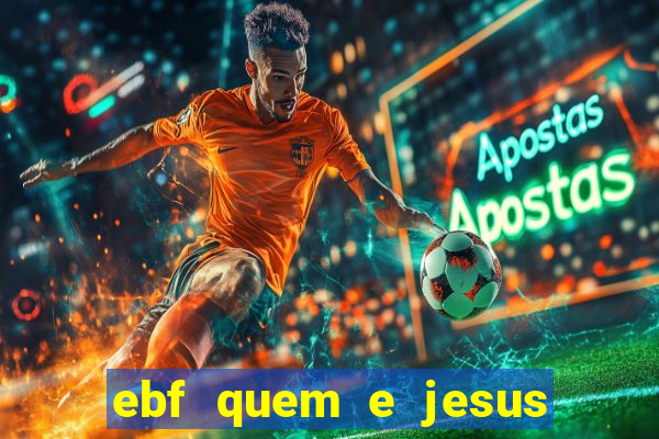 ebf quem e jesus ebf jesus meu super heroi