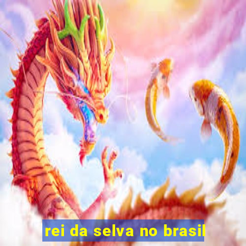 rei da selva no brasil