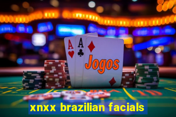 xnxx brazilian facials