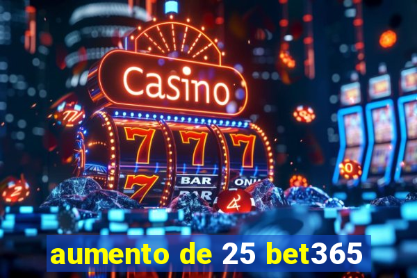 aumento de 25 bet365