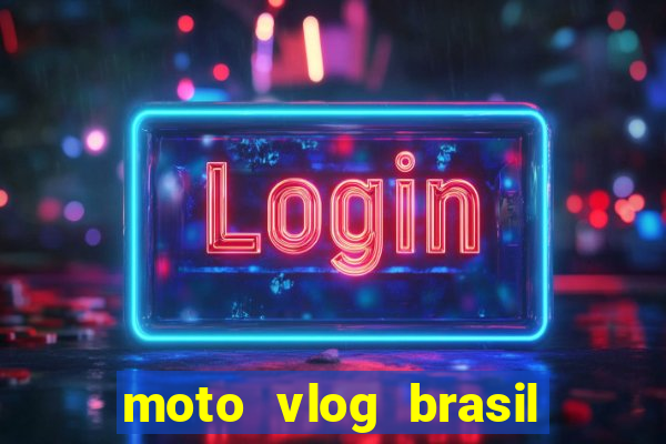 moto vlog brasil dinheiro infinito