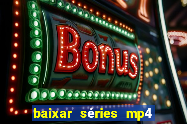 baixar séries mp4 fora do ar