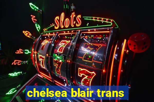 chelsea blair trans