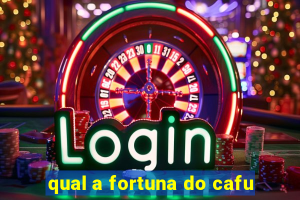 qual a fortuna do cafu