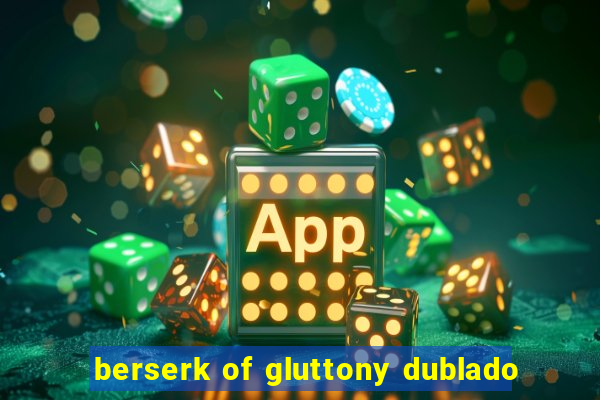 berserk of gluttony dublado