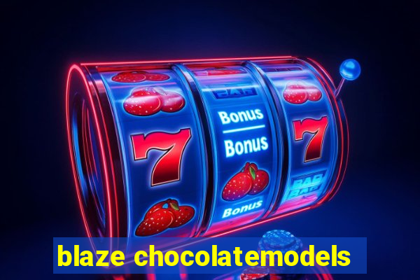 blaze chocolatemodels