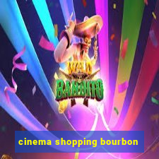 cinema shopping bourbon