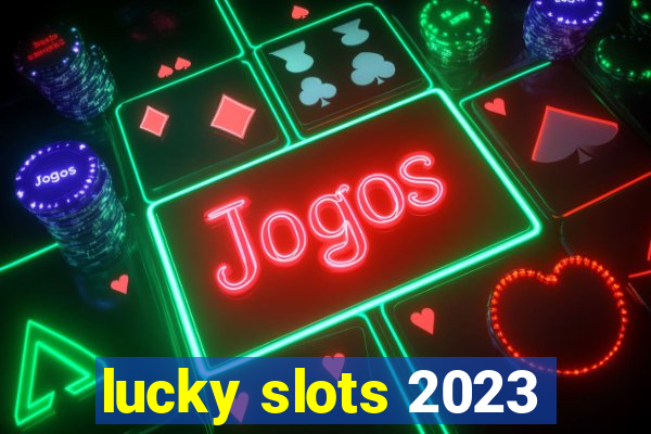 lucky slots 2023