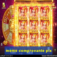 meme comprovante pix