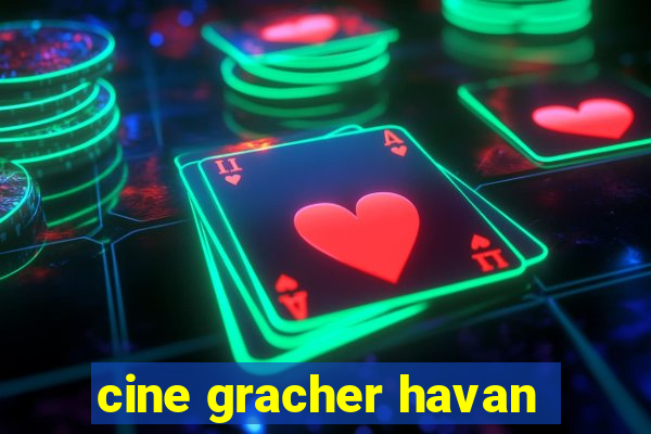 cine gracher havan