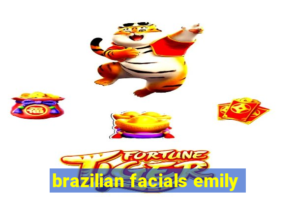 brazilian facials emily