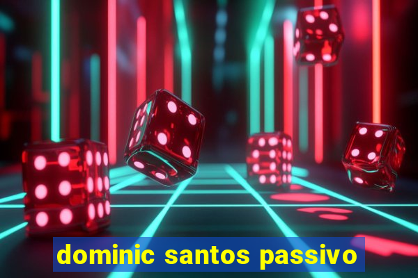 dominic santos passivo