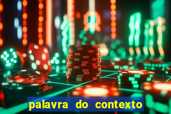 palavra do contexto de hoje 488