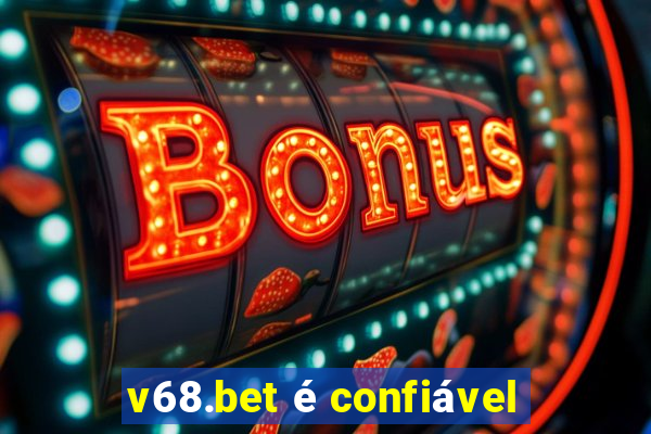 v68.bet é confiável