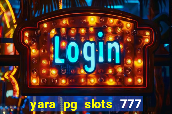 yara pg slots 777 paga mesmo