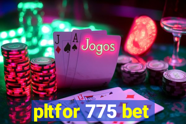 pltfor 775 bet