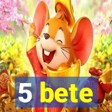 5 bete