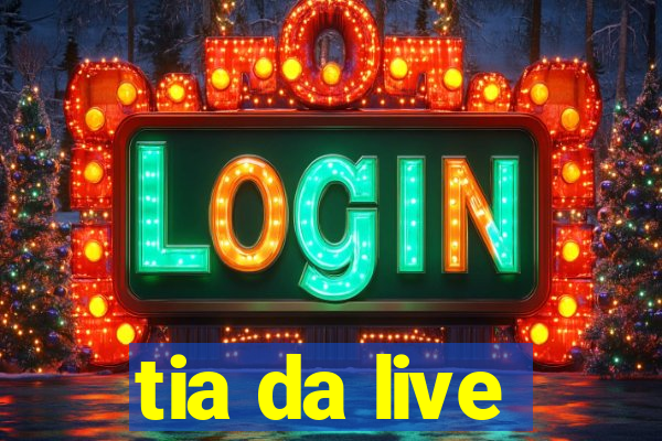 tia da live