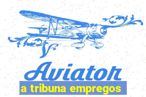 a tribuna empregos