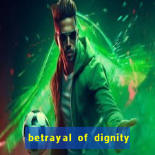 betrayal of dignity pt br