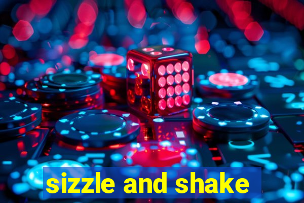 sizzle and shake