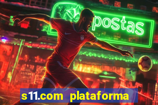 s11.com plataforma de jogos