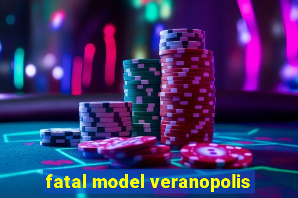 fatal model veranopolis