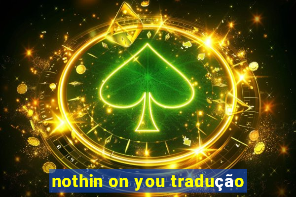 nothin on you tradução