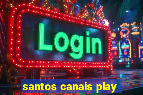 santos canais play