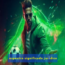 espectro significado jurídico