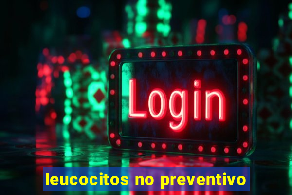 leucocitos no preventivo