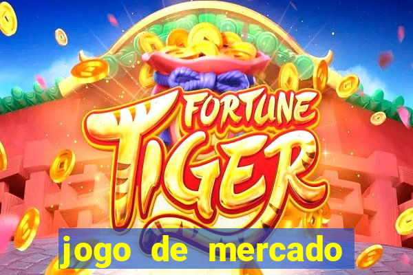 jogo de mercado dinheiro infinito