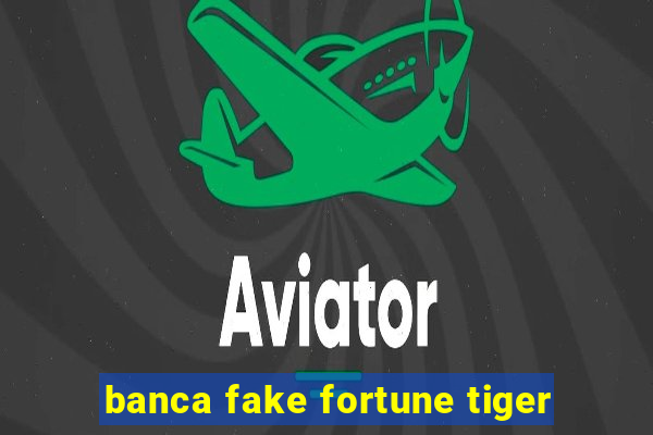 banca fake fortune tiger