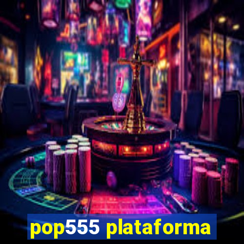 pop555 plataforma