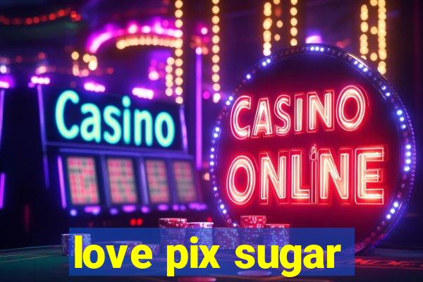 love pix sugar