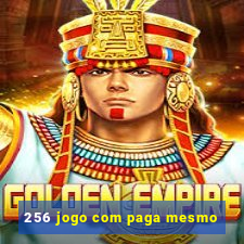 256 jogo com paga mesmo