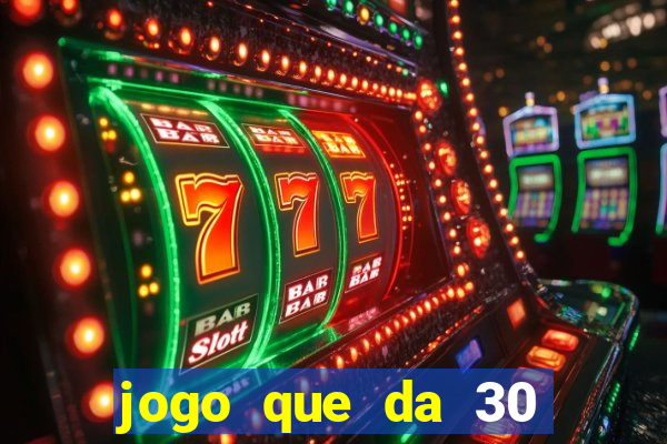 jogo que da 30 reais de bonus