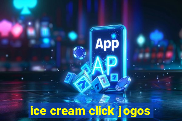 ice cream click jogos