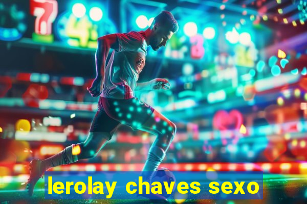 lerolay chaves sexo