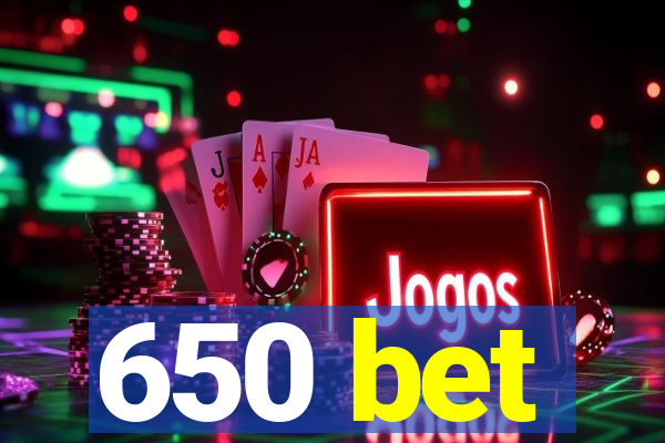 650 bet